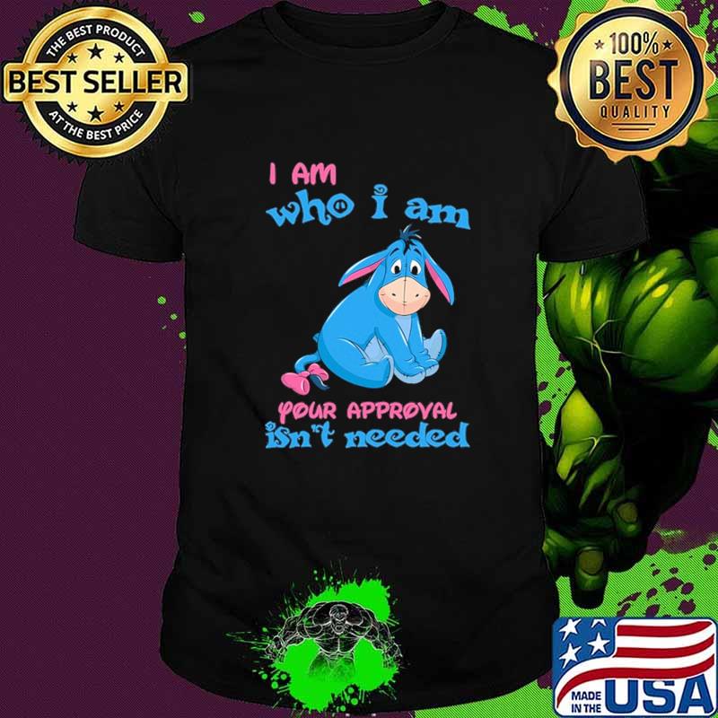 I Am Who I am Your Approval Isn't Needed Shirt