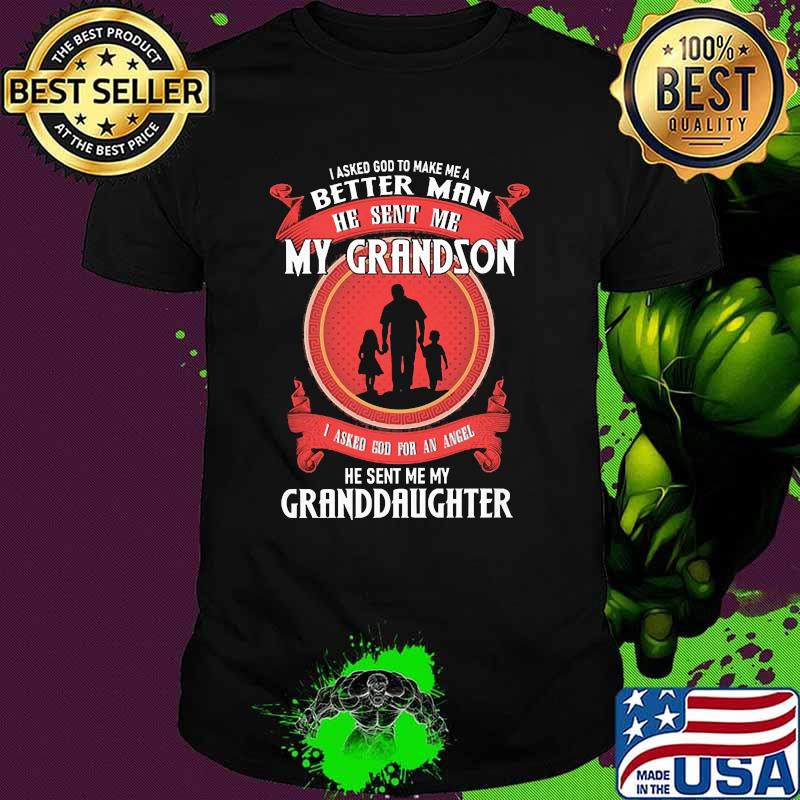 I asked god to make me a better man he sent me my grandson he sent me my grandaughter shirt