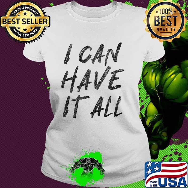 I Can Have It All T-Shirt Ladies tee I Can Have It All T-Shirt Ladies tee
