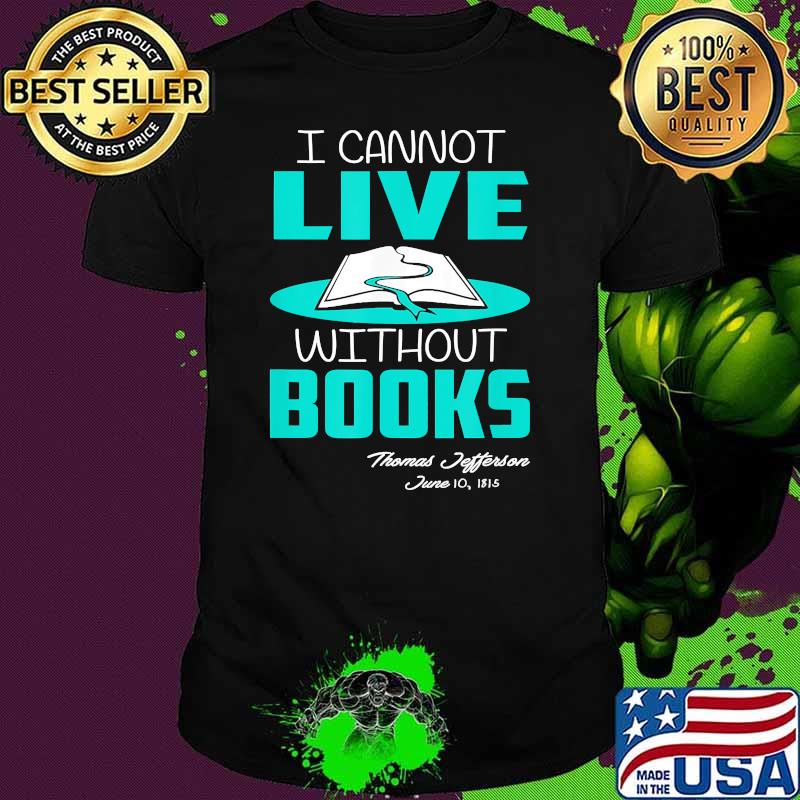 I cannot live without books thomas jefferson shirt
