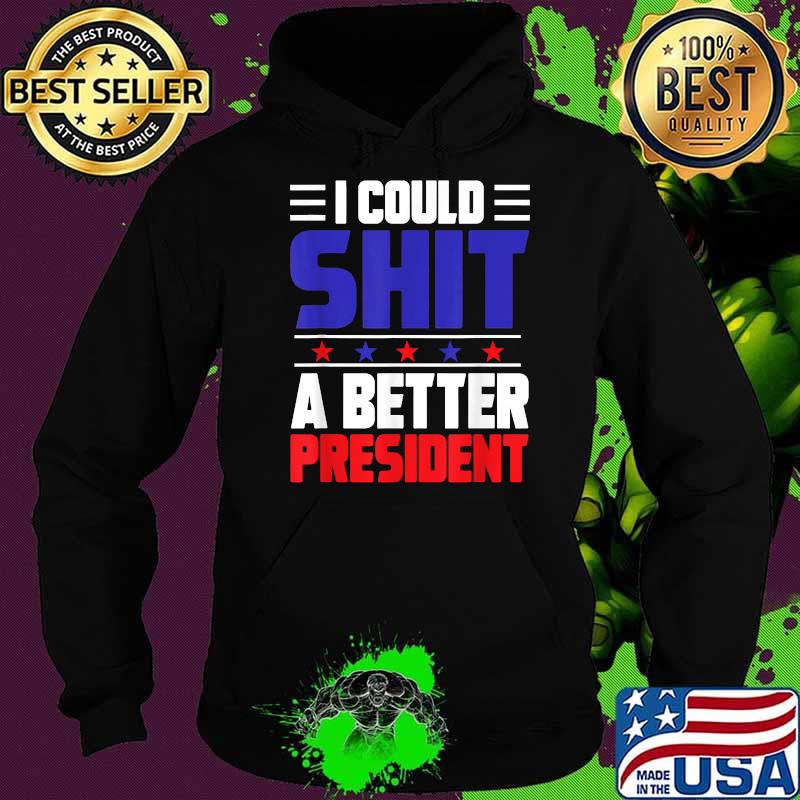 I Could Shit A Better President T-Shirt Hoodie I Could Shit A Better President T-Shirt Hoodie