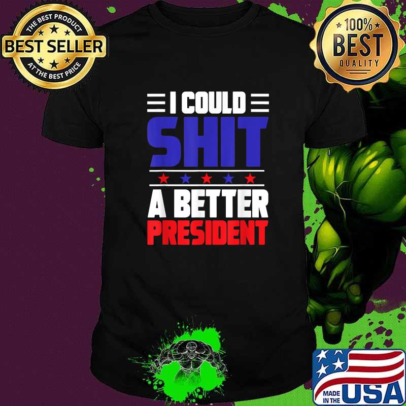 I Could Shit A Better President T-Shirt