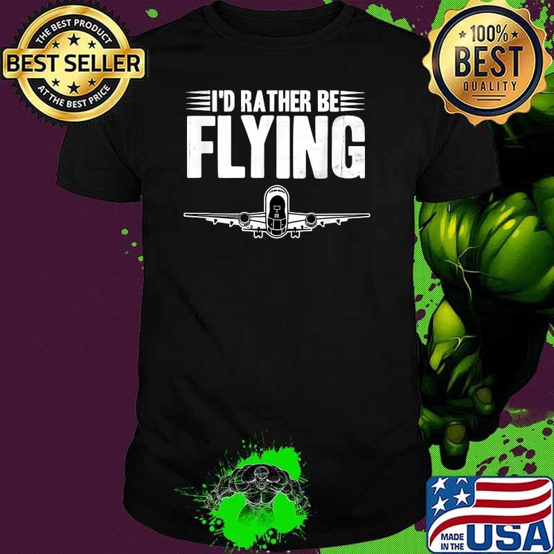 I'd Rather Be Flying - Airplane Pilot T-Shirt