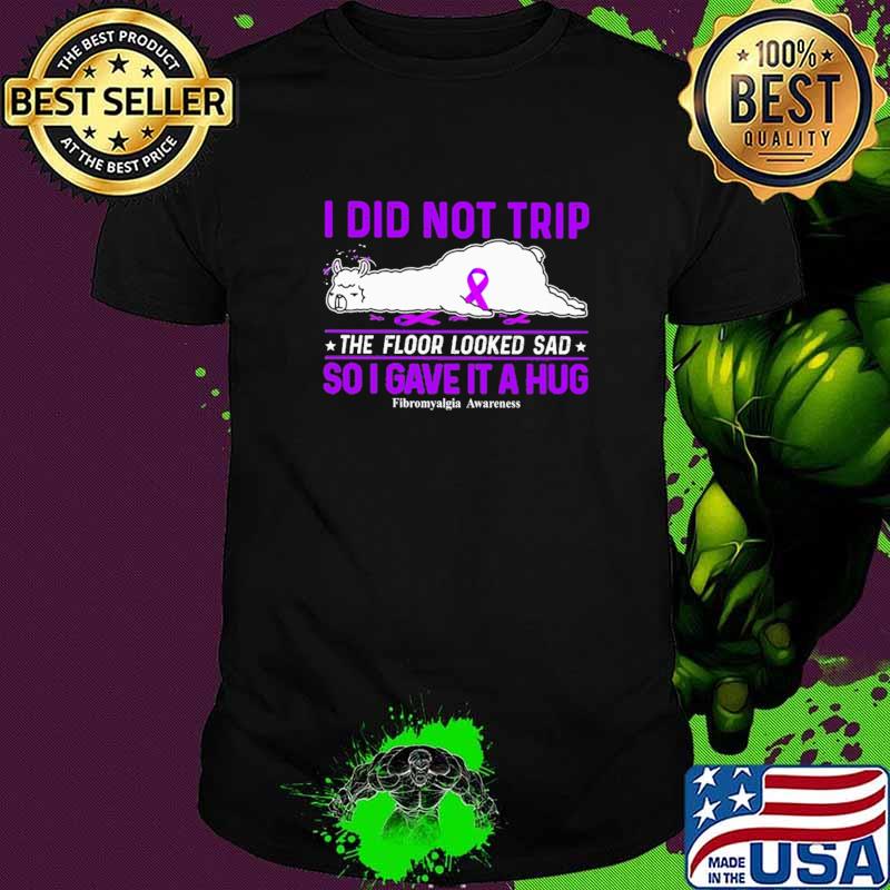 I Did Not Trip The Floor Looked Sad So I Gave It A Hug Fibromyalgia Awareness shirt