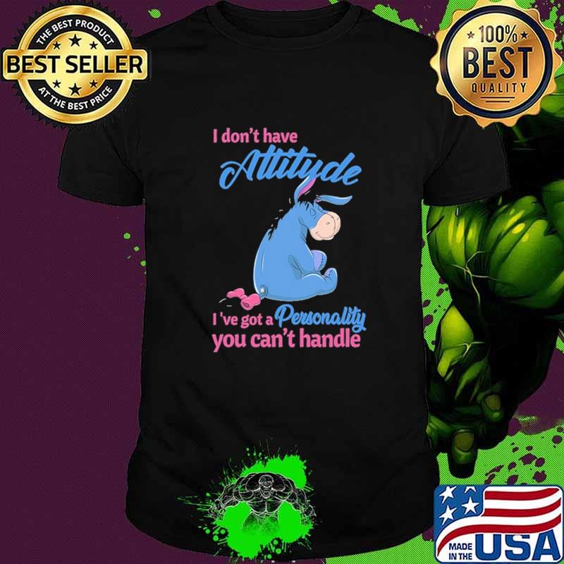I Don't Have Attitude I've Got A Personality You Can't Handle Shirt