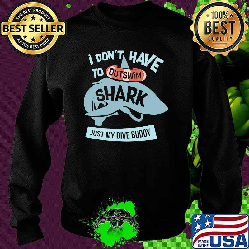 I dont have to outswim shark just my dive buddy Sweater I dont have to outswim shark just my dive buddy Sweater