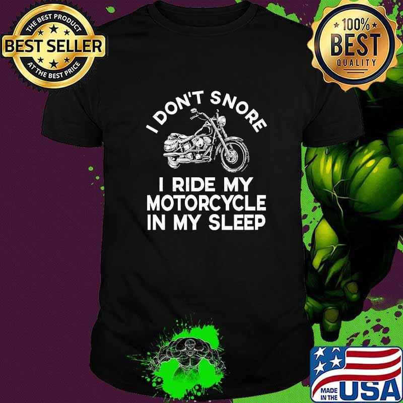 I dont snore i ride my motorcycle in my sleep shirt