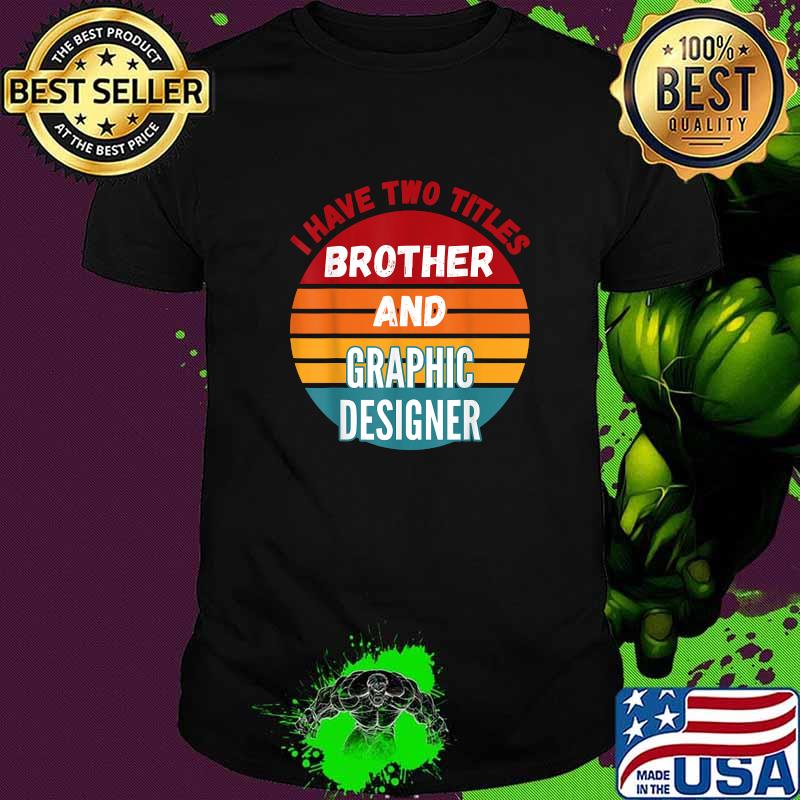 I Have Two Titles Brother And Graphic Designer Vintage T-Shirt