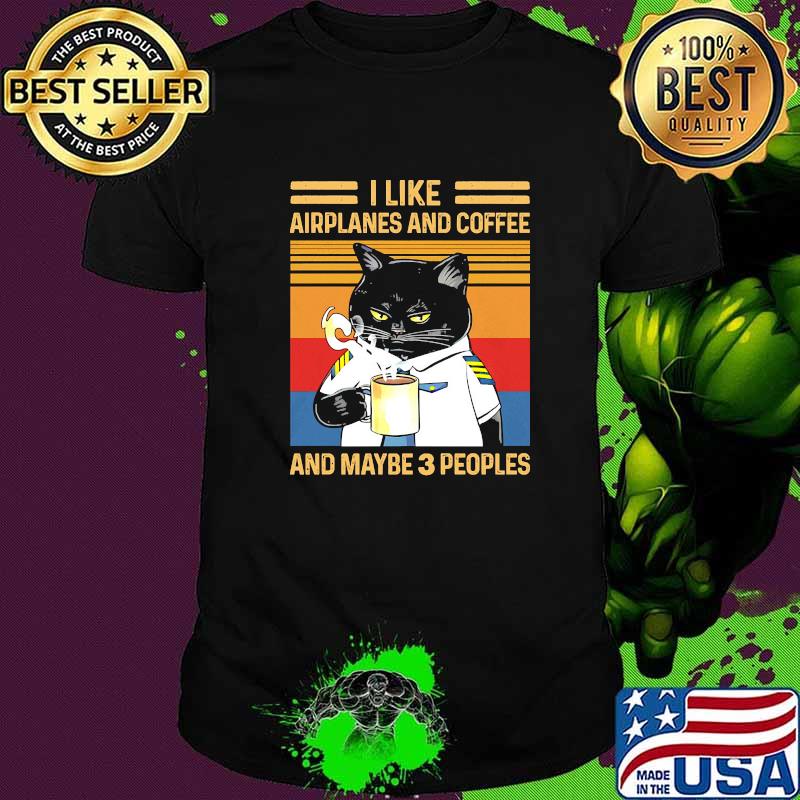 I like airplanes and coffee and maybe 3 people cat vintage shirt