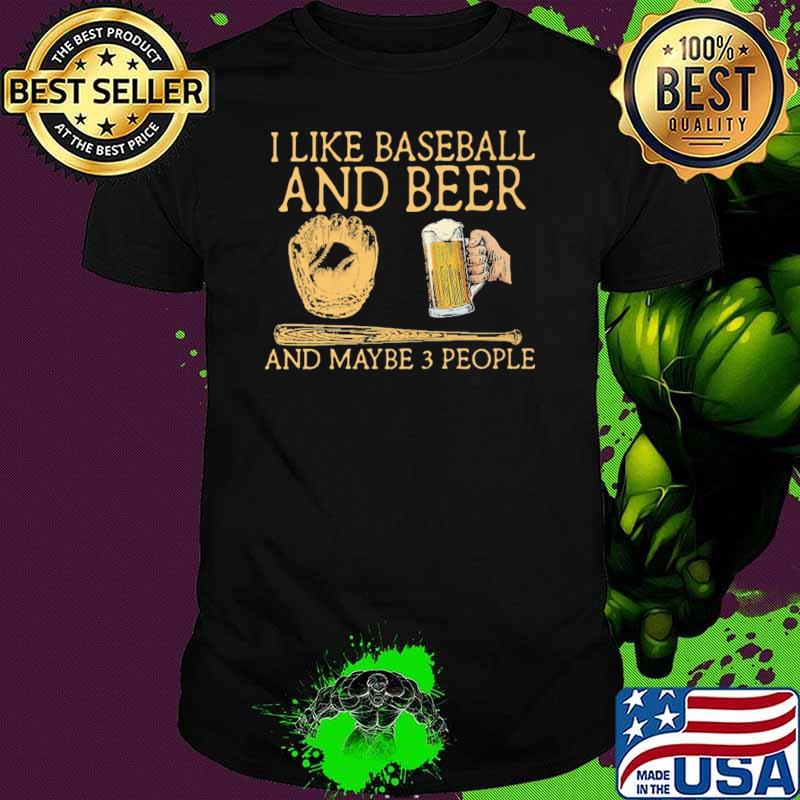 I Like Baseball And Beer And Maybe 3 People Shirt