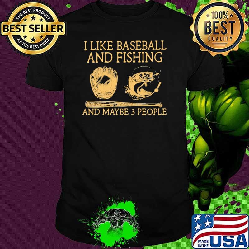 I Like Baseball And Fishing And Maybe 3 People Shirt