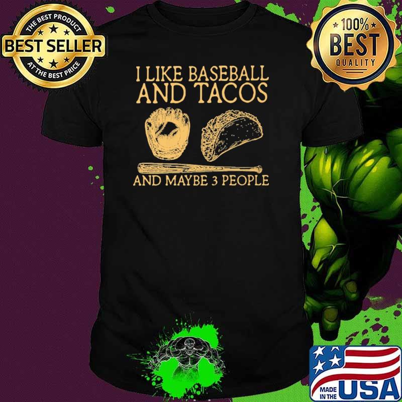 I Like Baseball And Tacos And Maybe 3 People Shirt