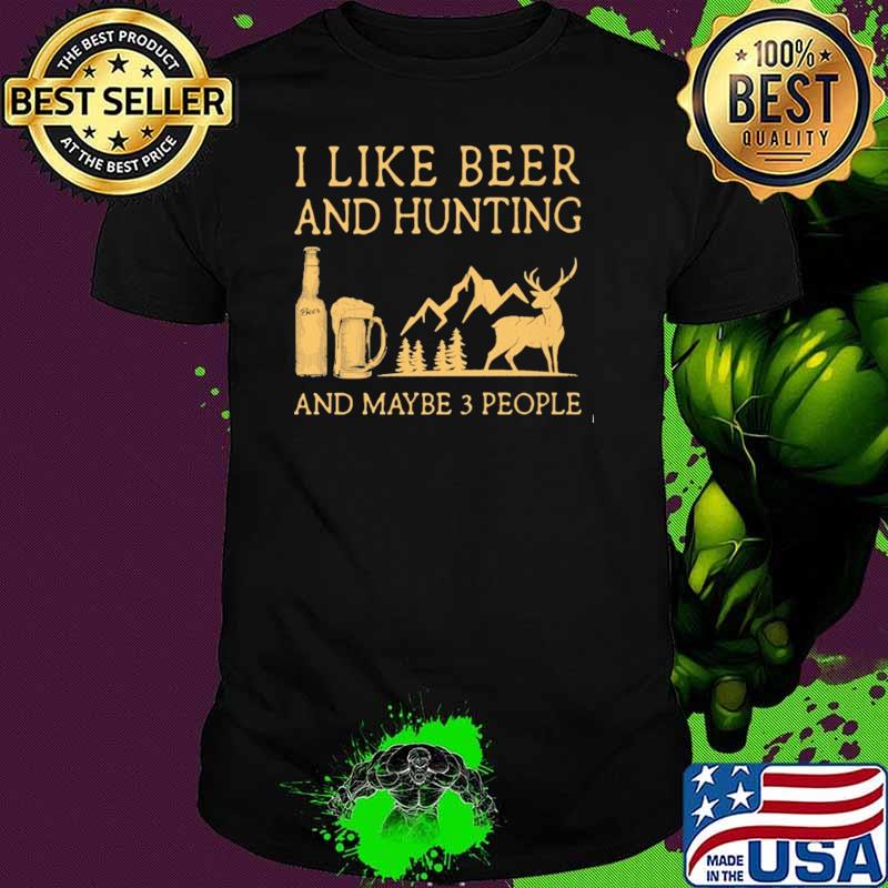 I Like Beer And Hunting And Maybe 3 People Shirt