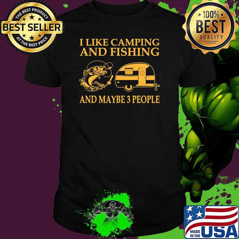 I like camping and fishing and maybe 3 people shirt