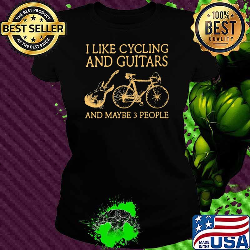 I Like Cycling And Guitars And Maybe 3 People Shirt Ladies tee I Like Cycling And Guitars And Maybe 3 People Shirt Ladies tee