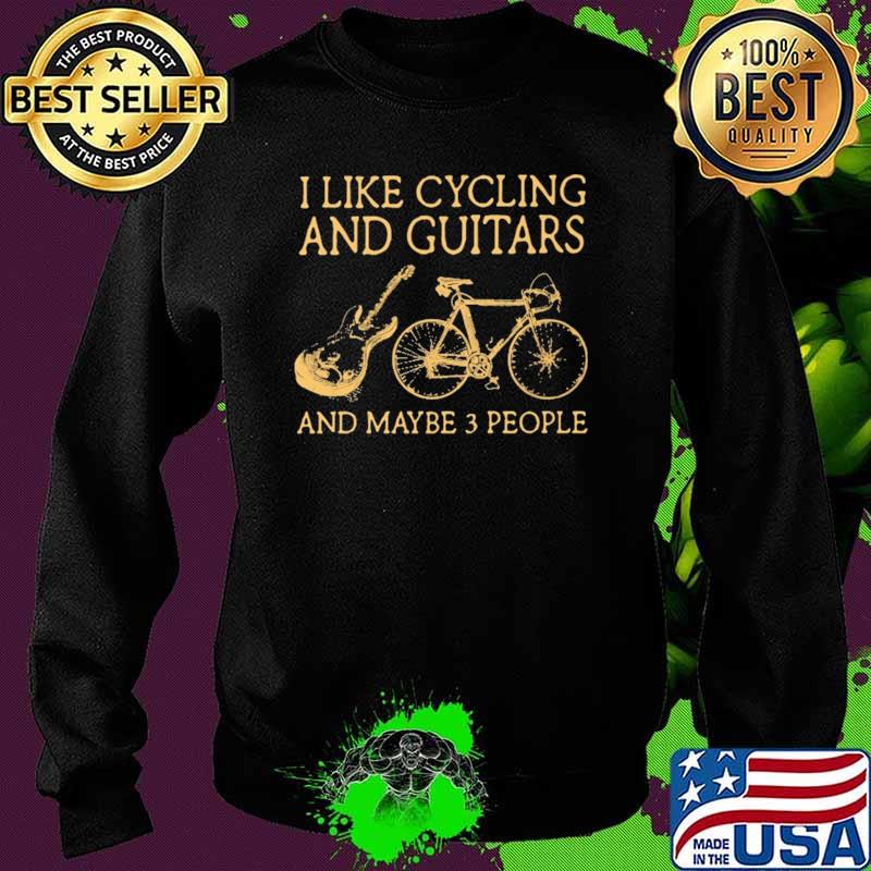 I Like Cycling And Guitars And Maybe 3 People Shirt Sweater I Like Cycling And Guitars And Maybe 3 People Shirt Sweater