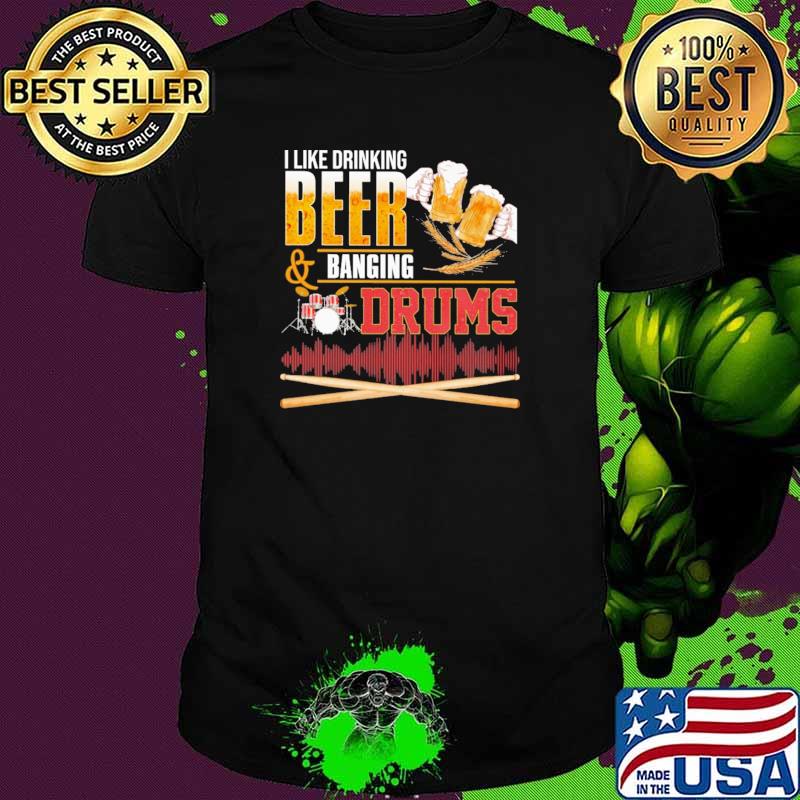 I Like Drinking Beer Banging Drums Shirt