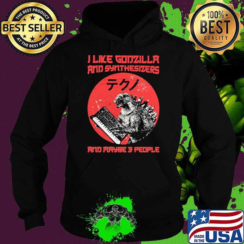 I Like Godzilla And Synthesizers And Maybe 3people Sgirt Hoodie I Like Godzilla And Synthesizers And Maybe 3people Sgirt Hoodie