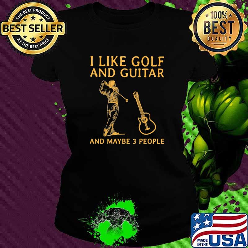 I Like Golf And Guitar And Maybe 3 People Shirt Ladies tee I Like Golf And Guitar And Maybe 3 People Shirt Ladies tee