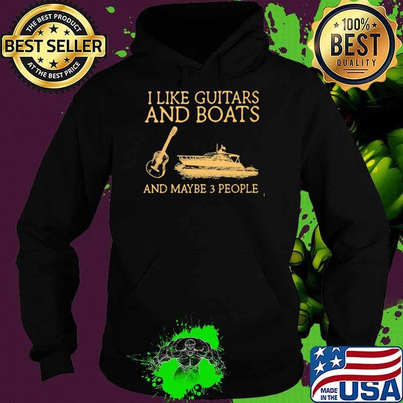 I Like Guitars And Boats And Maybe 3 People Shirt Hoodie I Like Guitars And Boats And Maybe 3 People Shirt Hoodie