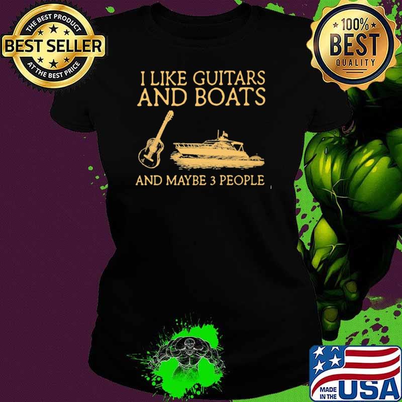 I Like Guitars And Boats And Maybe 3 People Shirt Ladies tee I Like Guitars And Boats And Maybe 3 People Shirt Ladies tee