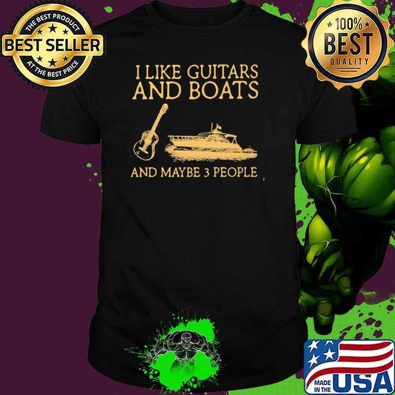 I Like Guitars And Boats And Maybe 3 People Shirt