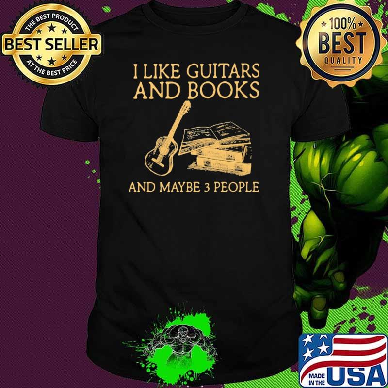 I Like Guitars And Books And Maybe 3 People Shirt