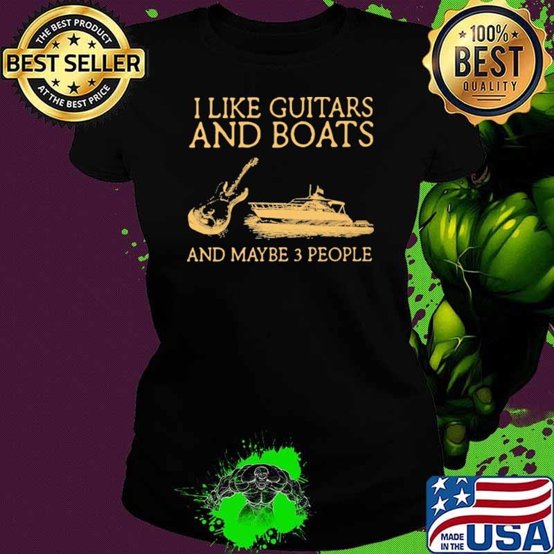 I Like Guitars Bass And Boats And Maybe 3 People Shirt Ladies tee I Like Guitars Bass And Boats And Maybe 3 People Shirt Ladies tee