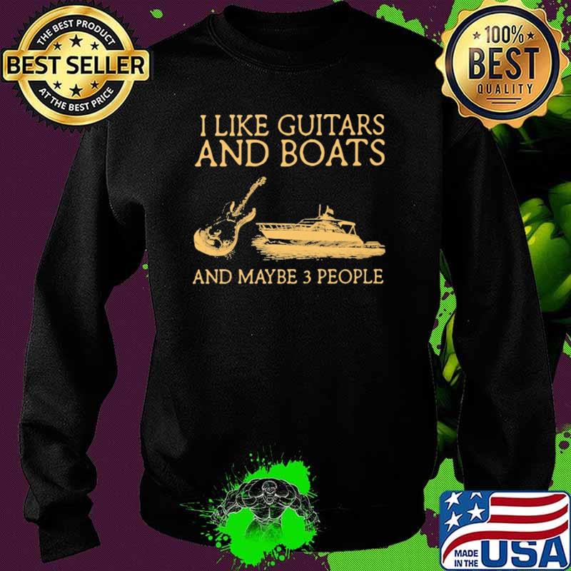 I Like Guitars Bass And Boats And Maybe 3 People Shirt Sweater I Like Guitars Bass And Boats And Maybe 3 People Shirt Sweater