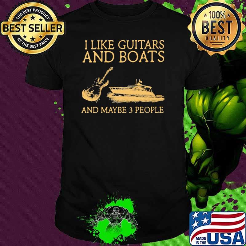 I Like Guitars Bass And Boats And Maybe 3 People Shirt