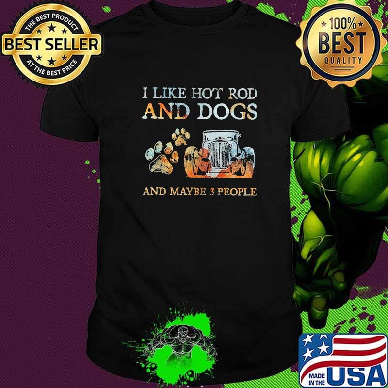 I like hot rod and dogs and maybe 3 people shirt