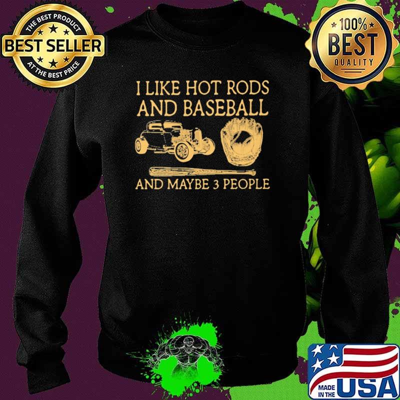 I Like Hot Rods And Baseball And Maybe 3 People Shirt Sweater I Like Hot Rods And Baseball And Maybe 3 People Shirt Sweater