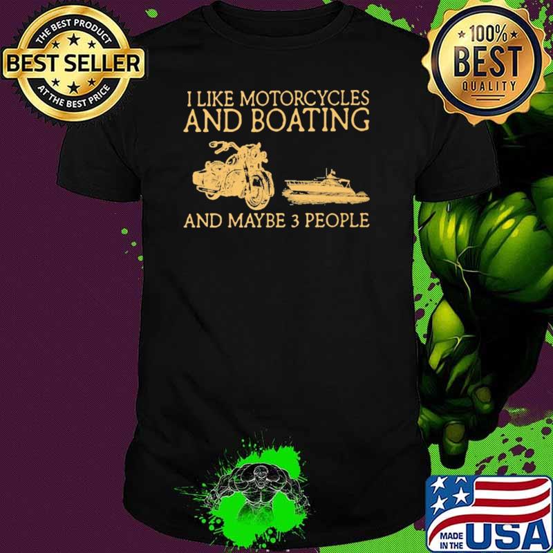 I Like Motorcycles And Boating And Maybe 3 People Shirt