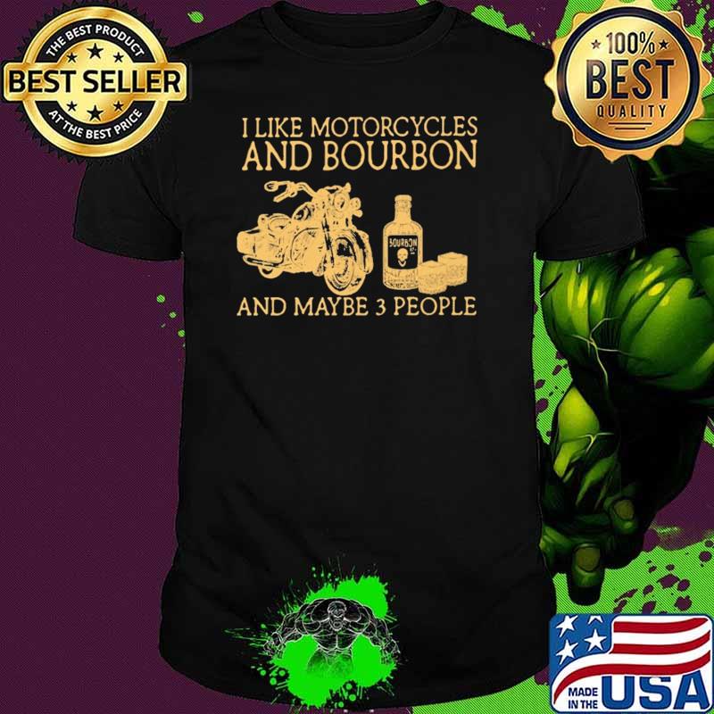 I Like Motorcycles And Bourbon And Maybe 3 People Shirt