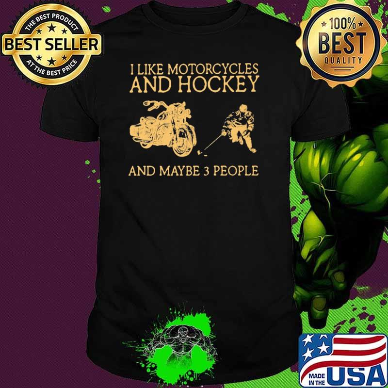 I Like Motorcycles And Hockey And Maybe 3 People Shirt