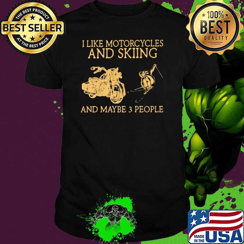 I Like Motorcycles And Skiing And Maybe 3 People Shirt