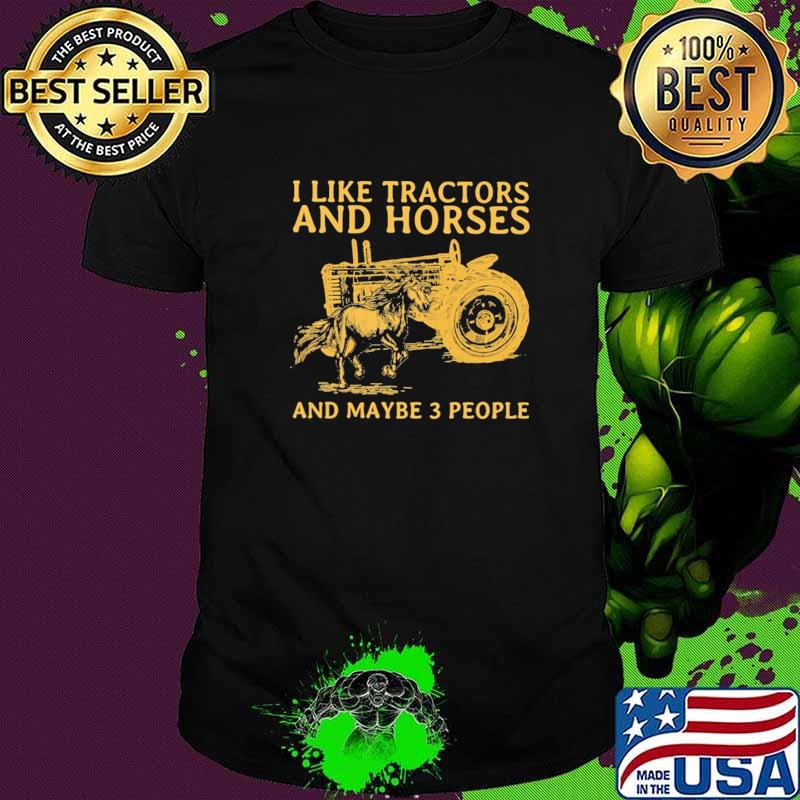 I Like Tractors And Horses And MAybe 3 People Shirt