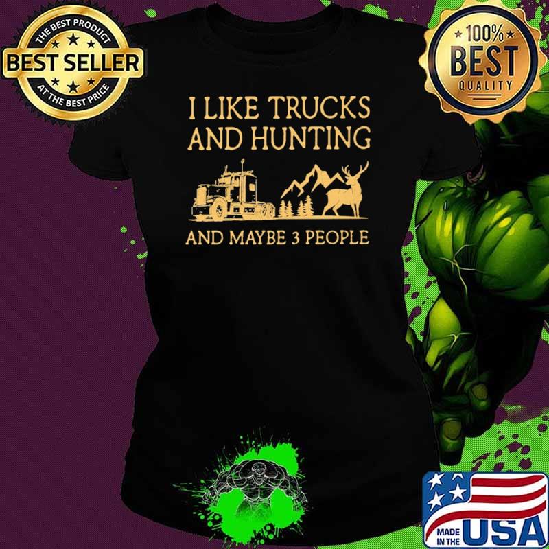 I Like Trucks And Hunting And Maybe 3 People Shirt Ladies tee I Like Trucks And Hunting And Maybe 3 People Shirt Ladies tee