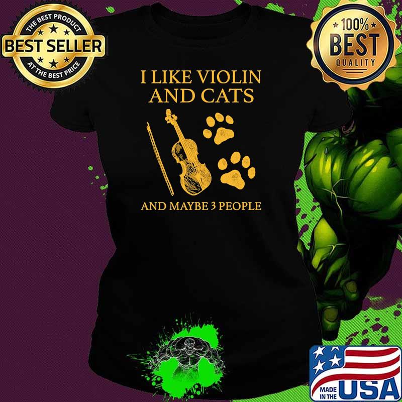 I like violin and cats and maybe 3 people s Ladies tee I like violin and cats and maybe 3 people s Ladies tee