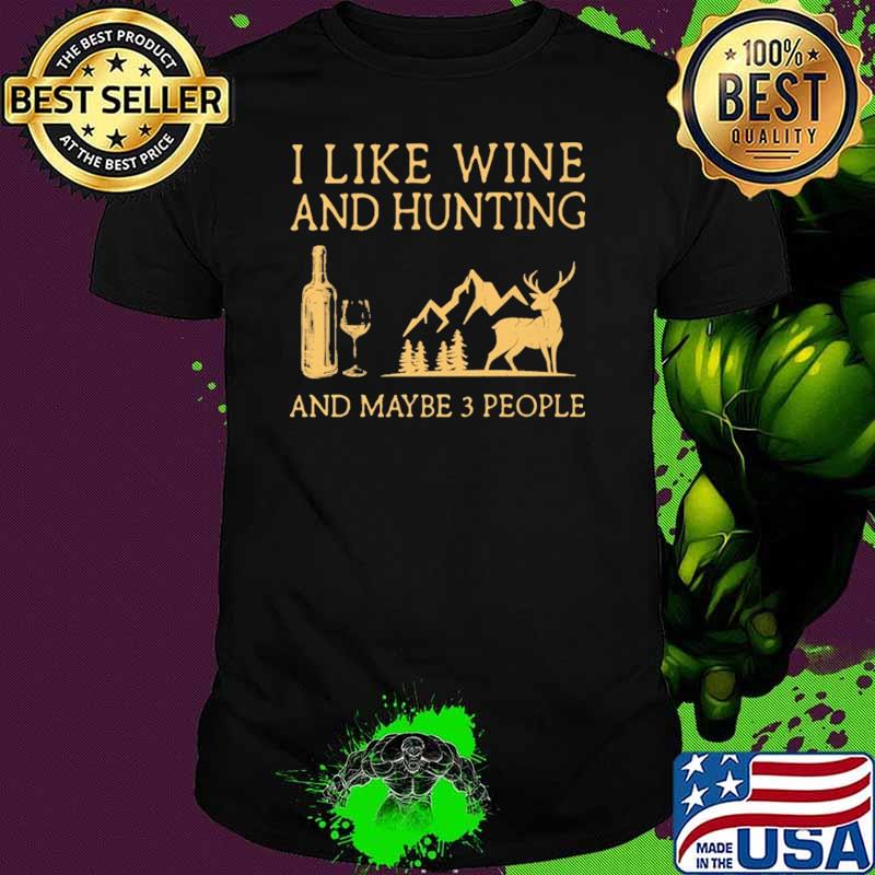 I Like Wine And Hunting And Maybe 3 People Shirt