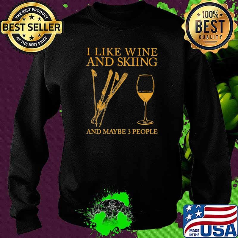 I Like Wine And Skiing And Maybe 3 People Shirt Sweater I Like Wine And Skiing And Maybe 3 People Shirt Sweater
