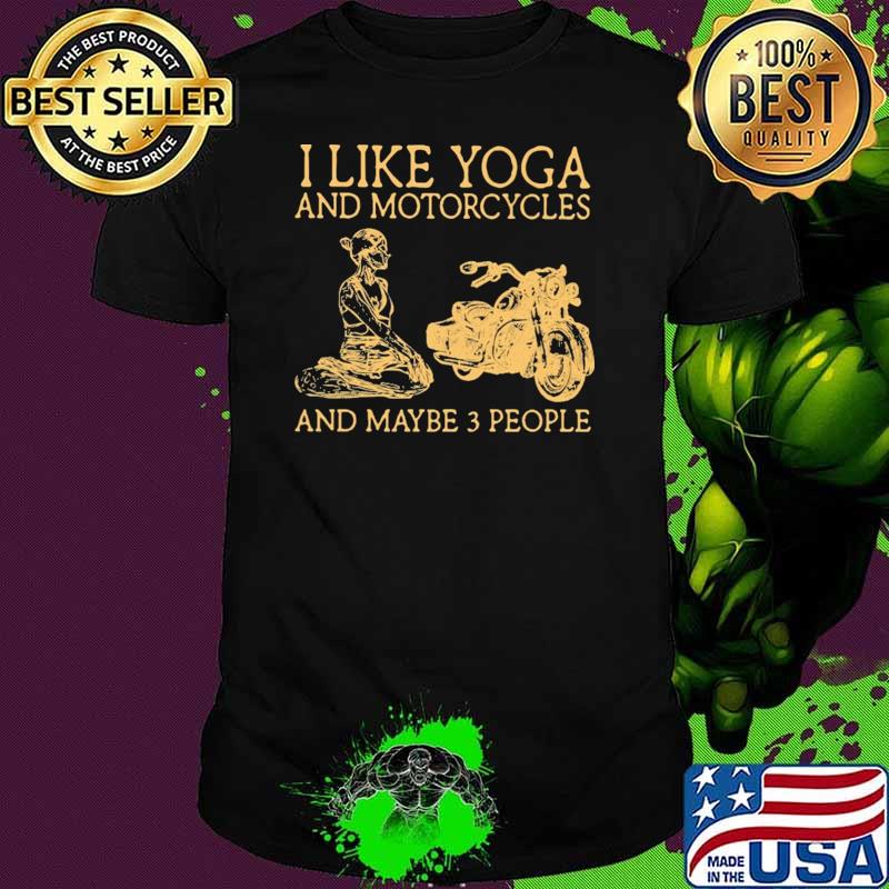 I Like Yoga And Motorcycles And Maybe 3 People Shirt