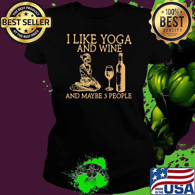 I Like Yoga And Wine And Maybe 3 People Shirt Ladies tee I Like Yoga And Wine And Maybe 3 People Shirt Ladies tee