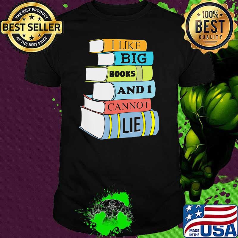 I lke big books and i cannot lie shirt