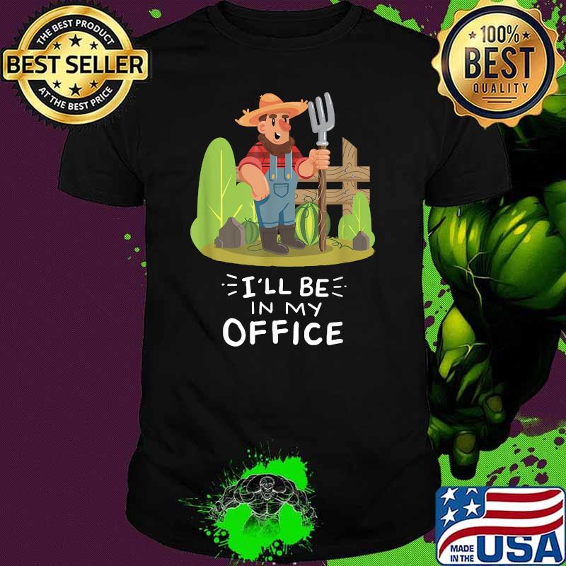 I'll Be In My Office for a Gardener or Farmer T-Shirt