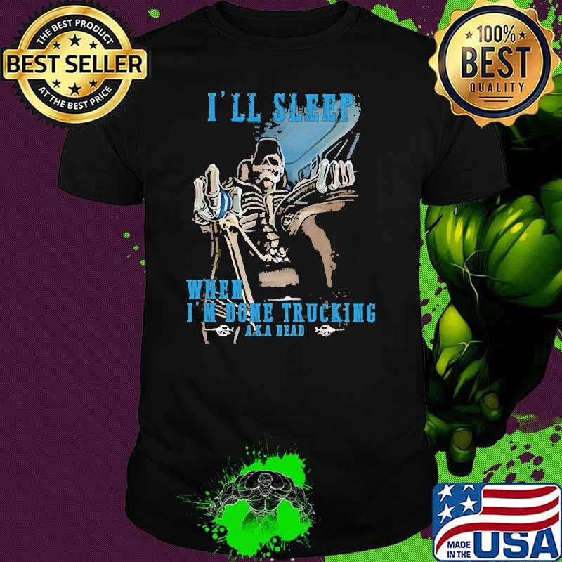 I'll sleep When i'm done trucking aka dead skull shirt