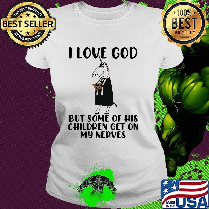 I Love God But Some Of His Children Get On My Nerves Unicorn T-Shirt Ladies tee I Love God But Some Of His Children Get On My Nerves Unicorn T-Shirt Ladies tee