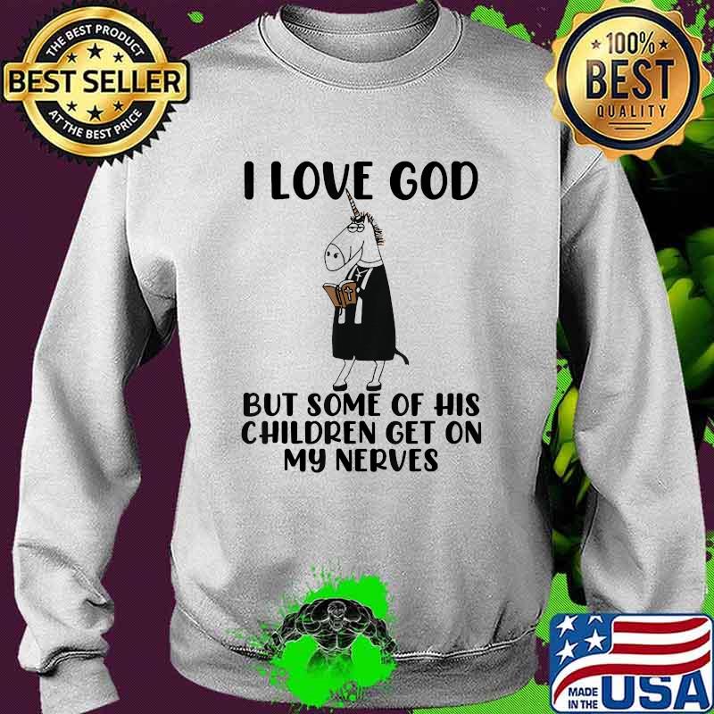 I Love God But Some Of His Children Get On My Nerves Unicorn T-Shirt Sweater I Love God But Some Of His Children Get On My Nerves Unicorn T-Shirt Sweater