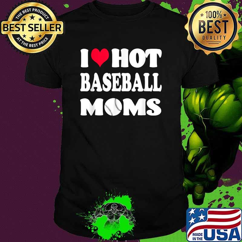 I Love Hot Baseball Moms T-Shirt