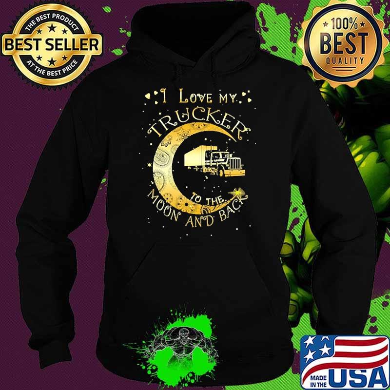 I love my trucker to the moon and back Hoodie I love my trucker to the moon and back Hoodie